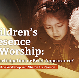 Children’s Presence in Worship – Full Participation or Brief Appearance: A Better Together Webinar