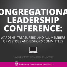 Congregational Leadership Conference: Wardens, Treasurers, and All Members of Vestries and Bishop’s Committees Congregational Leadership Conference: Wardens, Treasurers, and All Members of Vestries and Bishop’s Committees