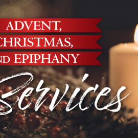 Advent, Christmas, and Epiphany Services