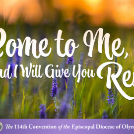 Come to Me, and I Will Give You Rest: The 114th Convention of the Episcopal Diocese of Olympia