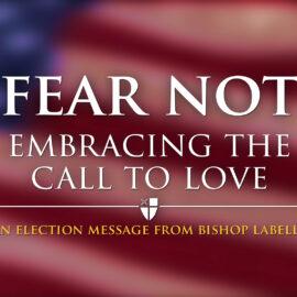 Fear Not: Embracing the Call to Love - An Election Message from Bishop LaBelle